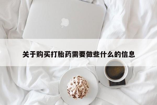 打胎药正品专卖微信关于购买打胎药需要做些什么的信息