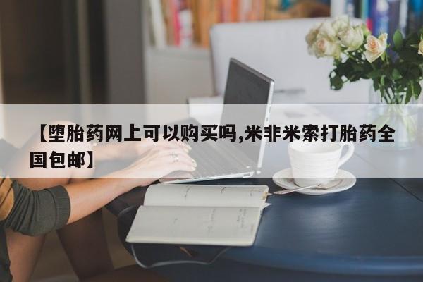 打胎药正品专卖微信【堕胎药网上可以购买吗,米非米索打胎药全国包邮】
