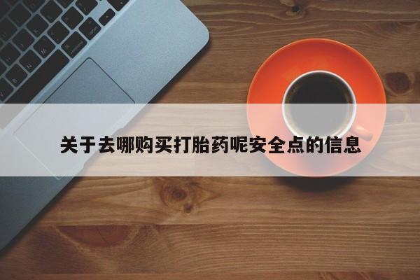 打胎药正品专卖微信关于去哪购买打胎药呢安全点的信息