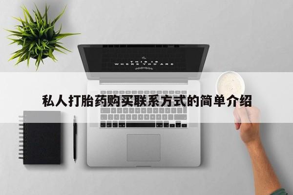 打胎药正品专卖微信私人打胎药购买联系方式的简单介绍
