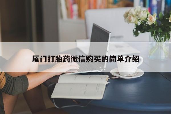 打胎药正品专卖微信厦门打胎药微信购买的简单介绍