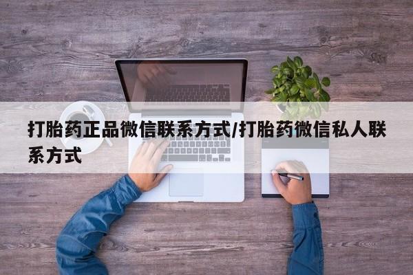 打胎药正品专卖微信打胎药正品微信联系方式/打胎药微信私人联系方式