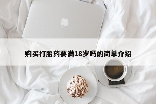打胎药正品专卖微信购买打胎药要满18岁吗的简单介绍