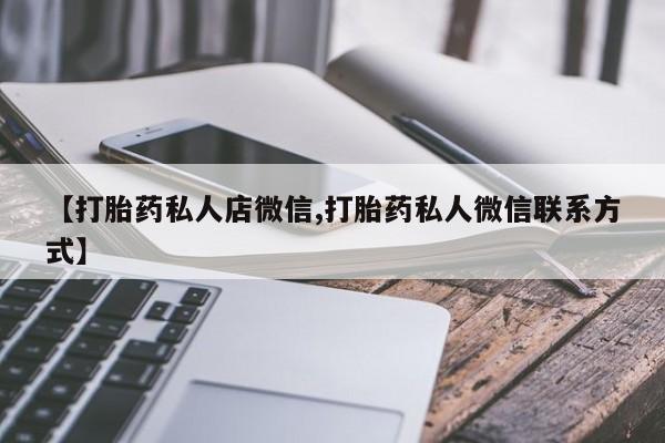 打胎药正品专卖微信【打胎药私人店微信,打胎药私人微信联系方式】