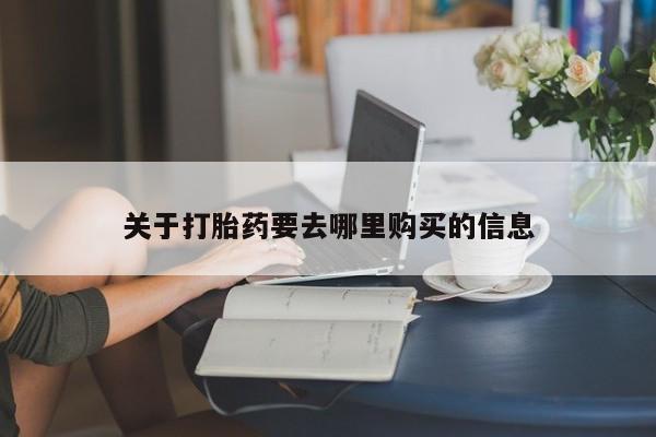 打胎药正品专卖微信关于打胎药要去哪里购买的信息