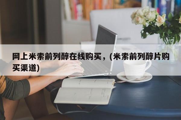 打胎药正品专卖微信网上米索前列醇在线购买，(米索前列醇片购买渠道)